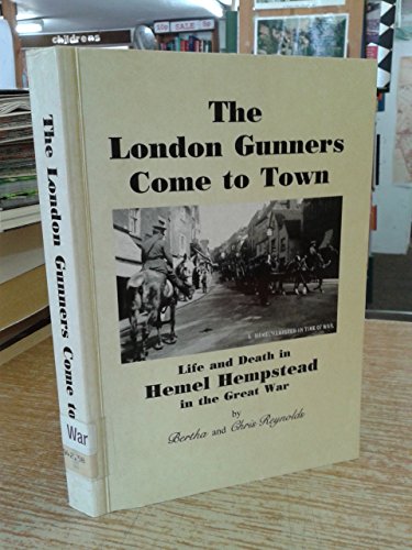 Stock image for London Gunners Come to Town: Life and Death in Hemel Hempstead in the Great War for sale by GF Books, Inc.