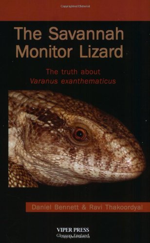 The Savannah Monitor Lizard: The Truth About Varanus Exanthematicus (9780952663294) by Daniel Bennett; Ravi Thakoordyal