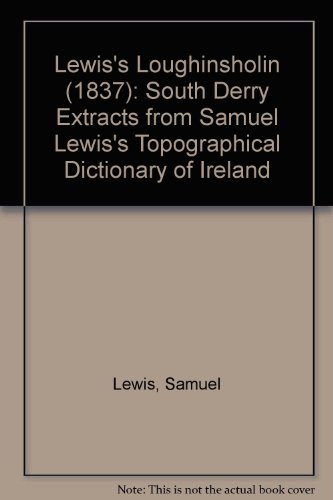 Lewis's Loughinsholin (1837): South Derry Extracts from Samuel Lewis's "Topographical Dictionary of Ireland" (9780952663966) by Samuel Lewis