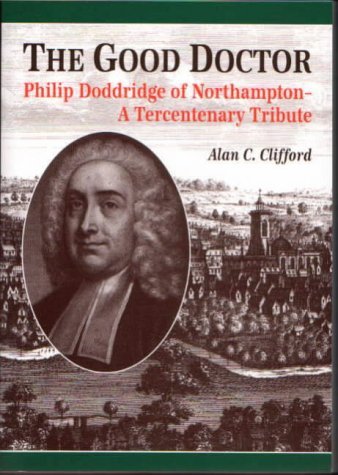 The Good Doctor: Philip Doddridge of Northampton. (A Tercentenary Tribute).