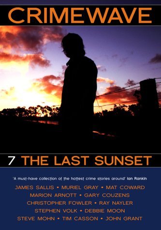 Crimewave: The Last Sunset: Last Sunsset v. 7 (9780952694786) by James Sallis; Muriel Gray; Mat Coward; Marion Arnott; Gary Couzens; Christopher Fowler; Ray Nayler; Stephen Volk; Debbie Moon; Steve Mohn; Tim...