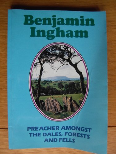 9780952695004: Benjamin Ingham, Preacher Amongst the Dales of Yorkshire, the Forests of Lancashire and the Fells of Cumbria