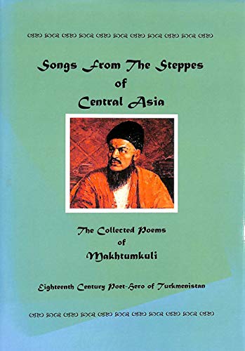 Stock image for Songs from the steppes of Central Asia : the collected poems of Makhtumkuli, eighteenth century poet-hero of Turkmenistan for sale by Joseph Burridge Books