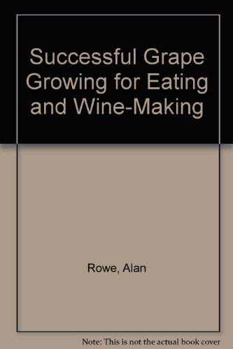 Successful Grape Growing for Eating and Wine-making: A Practical Gardeners' Guide to Varieties, Husbandry, Harvesting and Processing (9780952714118) by Rowe, Alan; Read, Stephen