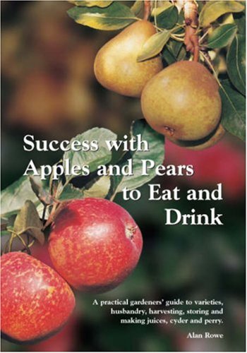 Stock image for Success with Apples and Pears to Eat and Drink: A Practical Gardeners' Guide to Varieties, Husbandry, Harvesting, Storing and Making Juices, Cyder and Perry for sale by WorldofBooks