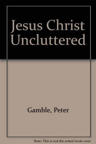 Beispielbild fr JESUS CHRIST UNCLUTTERED. zum Verkauf von Burwood Books