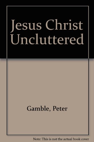 Stock image for JESUS CHRIST UNCLUTTERED. for sale by Burwood Books