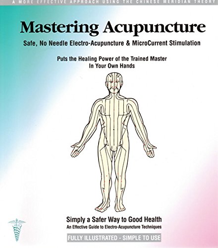 Stock image for Mastering Acupuncture: Safe, No Needle Electro-Acupuncture & MicroCurrent, Stimulation--Simply a Safer Way To Good Health: An Effective Guide to Electro-Acupuncture Techniques for sale by HPB-Red