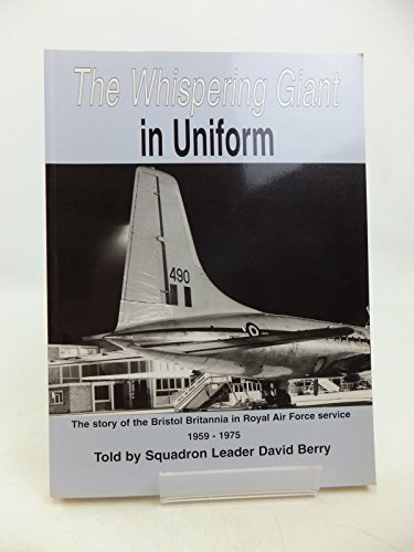 The Whispering Giant in Uniform: The Story of the Bristol Britannia in Royal Air Force Service 1959 to 1975 (9780952771500) by David Berry