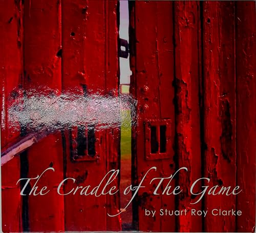 Imagen de archivo de The Cradle Of The Game: (England Scotland Wales Ireland) (Stuart Roy Clarke Trilogy) a la venta por WorldofBooks