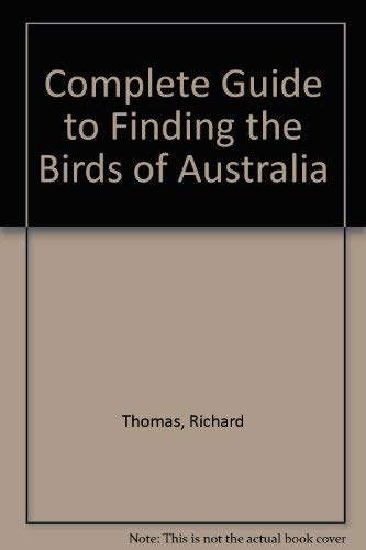 The Complete Guide of Finding the Birds of Australia - Thomas, Richard/Thomas, Sarah