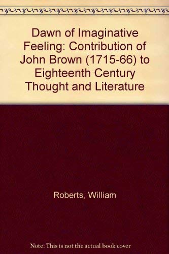9780952810308: Dawn of Imaginative Feeling: Contribution of John Brown (1715-66) to Eighteenth Century Thought and Literature