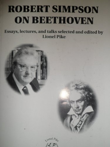 Robert Simpson on Beethoven: Essays, Lectures and Talks Selected and Edited by Lionel Pike (9780952815501) by Robert Simpson; Lionel Pike