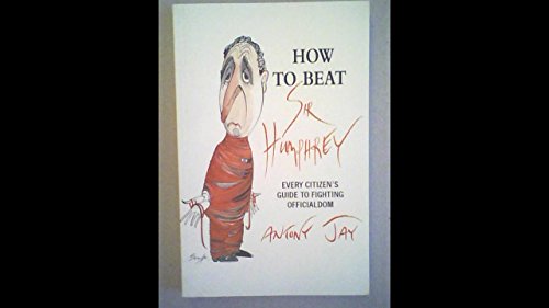 How to Beat Sir Humphrey: Every Citizen's Guide to Fighting Officialdom (9780952828518) by Antony Jay