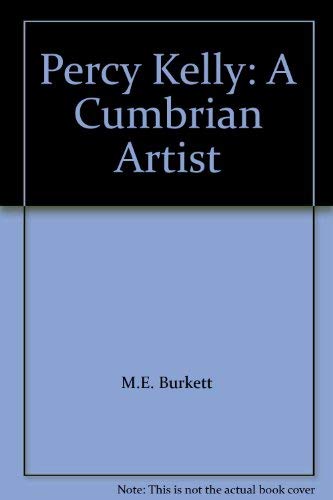 Percy Kelly: A Cumbrian Artist (9780952835622) by M.E. Burkett