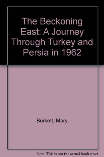 The Beckoning East: A Journey Through Turkey and Persia in 1962 (9780952835660) by Mary Burkett