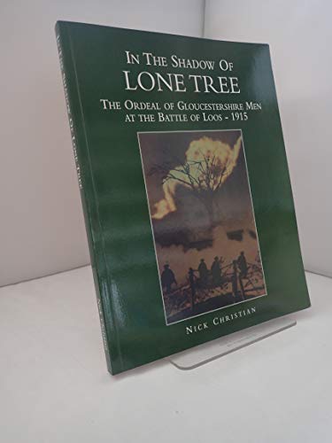 Stock image for IN THE SHADOW OF LONE TREE. THE ORDEAL OF GLOUCESTERSHIRE MEN AT THE BATTLE OF LOOS . 1915 for sale by Anitabooks
