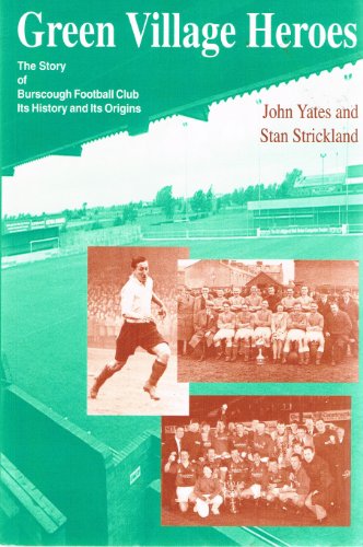 GREEN VILLAGE HEROES THE STORY OF BURSCOUGH FOOTBALL CLUB ITS HISTORY AND ITS ORIGINS.