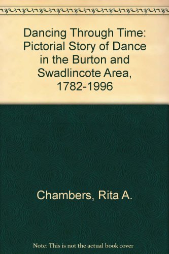 Stock image for Dancing Through Time: Pictorial Story of Dance in the Burton and Swadlincote Area, 1782-1996 for sale by WorldofBooks