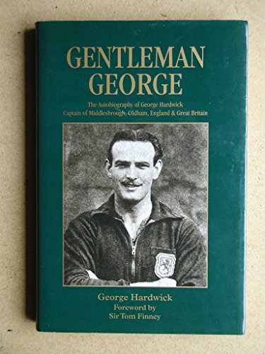 Stock image for Gentleman George: The Autobiography of George Hardwick, Captain of Middlesborough, Oldham, England & Great Britain for sale by Ystwyth Books