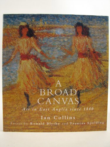 Beispielbild fr A Broad Canvas: Art in East Anglia Since 1880 zum Verkauf von WorldofBooks