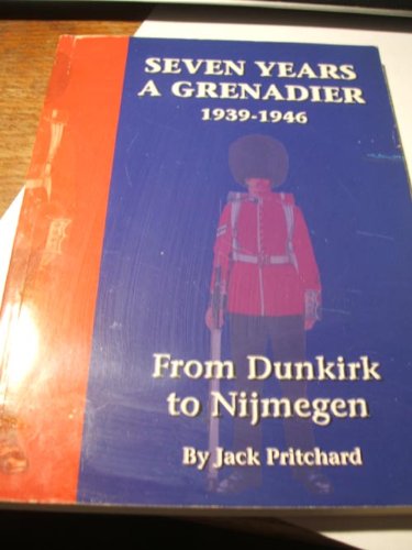 Imagen de archivo de Seven Years a Grenadier 1939-1946: From Dunkirk to Nijmegen a la venta por WorldofBooks