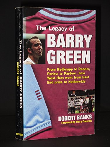 Stock image for The Legacy of Barry Green: From Redknapp to Roeder, Parlow to Pardew.How West Ham Went from East End Pride to Nationwide for sale by Broadleigh Books