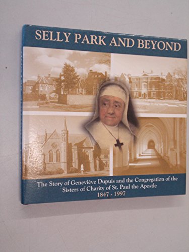 Imagen de archivo de Selly Park and beyond; The story of Genevieve Dupuis and the congregation of The Sisters Of Charity of St. Paul The Apostle a la venta por Zubal-Books, Since 1961