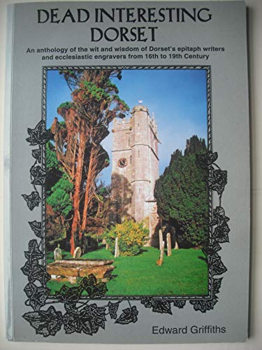 Imagen de archivo de Dead Interesting Dorset: An Anthology of the Wit and Wisdom of Dorset's Epitaph Writers a la venta por WorldofBooks