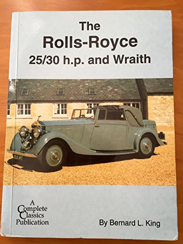 Rolls-Royce 25/30 H.P. and Wraith (Complete Classics) (9780953045112) by Bernard L. King