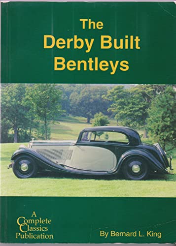 The Derby Built Bentleys (Complete Classics) (9780953045136) by Bernard L. King