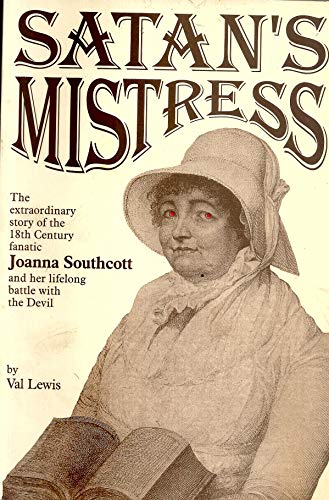 9780953045808: Satan's Mistress: The Extraordinary Story of the 18th Century Fanatic Joanna Southcott and Her Lifelong Battle with the Devil