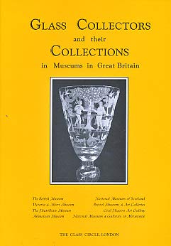 9780953070312: Glass Collectors and Their Collections in Museums in Great Britain: Glass Collectors and Their Collections of English Glass Circa 1850 in Museums in Great Britain