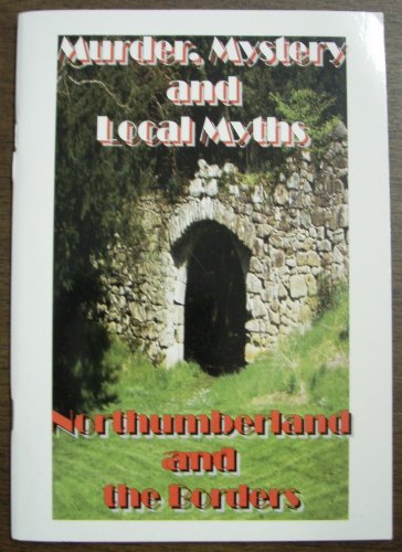 Murder Mystery and Local Myths Northumberland and the Borders: A Collection of Local Stories from Northumberland and the Borders (9780953089475) by Gray, R.; Gray, S; Pipes, S.; Nesbitt, M.; Watt, R.; Gold, Francis; Armstrong, B.; Matthews, E.