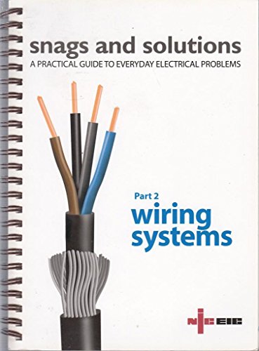 Snags and Solutions - a Practical Guide to Everyday Electrical Problems: Wiring Systems Pt. 2: Updated to IEE Wiring Regulations 17th Edition, BS 7671: 2008 (Niceic) - National Inspection Council for Electrical Installation Contracting (NICEIC), Electrical Safety Council