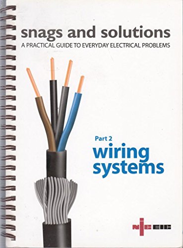 Imagen de archivo de Snags and Solutions - a Practical Guide to Everyday Electrical Problems: Wiring Systems Pt. 2: Updated to IEE Wiring Regulations 17th Edition, BS 7671: 2008 (Niceic) a la venta por Greener Books