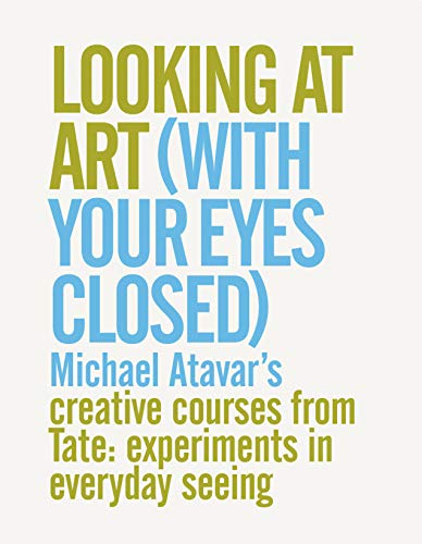 Imagen de archivo de Looking At Art (With Your Eyes Closed) Michael Atavar's Creative Courses From Tate: Experiments In Everyday Seeing a la venta por WorldofBooks