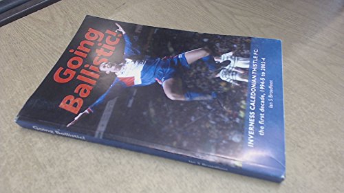 Stock image for Going Ballistic: Inverness Caledonian Thistle FC: the first decade 1994-5 to 2003-4 for sale by Simply Read Books