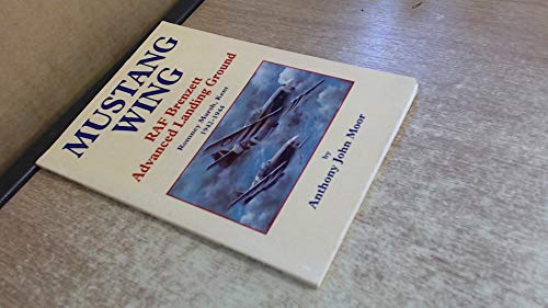 Stock image for Mustang Wing : RAF Brenzett Advanced Landing Ground : Romney Marsh, Kent 1942-1944 for sale by G & S Books