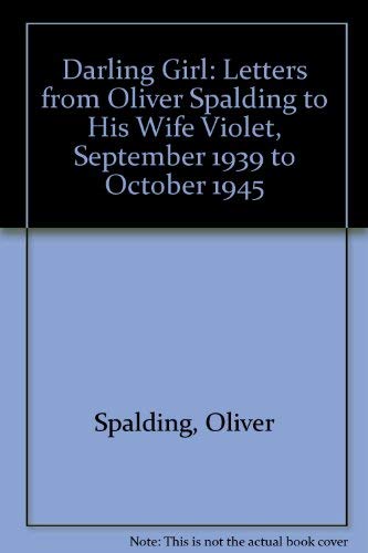 Imagen de archivo de Darling Girl: Letters from Oliver Spalding to His Wife Violet, September 1939 to October 1945 a la venta por WorldofBooks