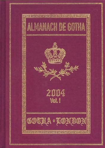 Almanach de Gotha 2004 : Volume I. Part One. Genealogies of the Sovereign Houses of Europe and So...