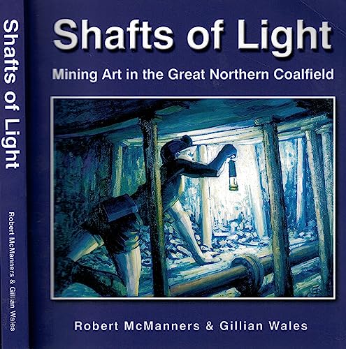 Imagen de archivo de Shafts of Light: Mining Art in the Great Northern Coalfield a la venta por GF Books, Inc.
