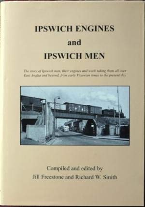 9780953225705: Ipswich Engines and Ipswich Men: The Story of Ipswich Men, Their Engines and Work Taking Them All Over East Anglia and Beyond from Early Victorian Times to the Present Day