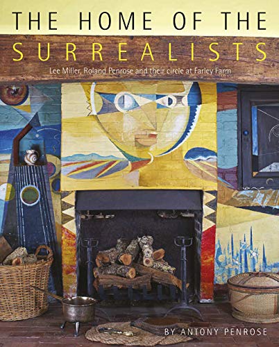 Stock image for The Home of the Surrealists: Lee Miller, Roland Penrose and Their Circle at Farley Farm House for sale by WorldofBooks