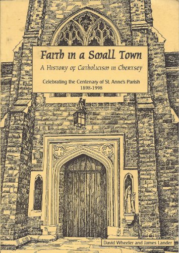 Stock image for Faith in a small town: a history of Catholicism in Chertsey - celebrating the Centenary of St.Anne's Parish, 1898-1998 for sale by Cotswold Internet Books