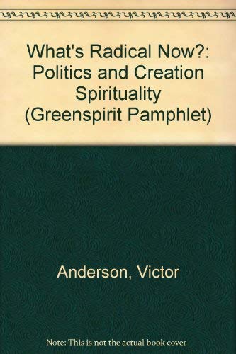 What's Radical Now?: Politics and Creation Spirituality (Greenspirit Pamphlet) (9780953255115) by Victor Anderson