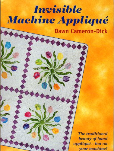 Stock image for Invisible Machine Applique : The Traditional Beauty of Hand Applique - But on Your Machine for sale by Better World Books