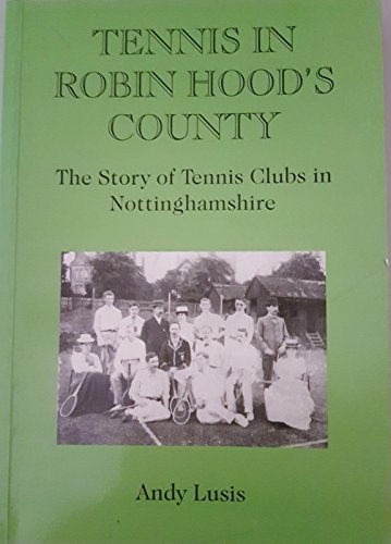 Imagen de archivo de Tennis in Robin Hood's County: The Story of Tennis Clubs in Nottinghamshire a la venta por Anybook.com