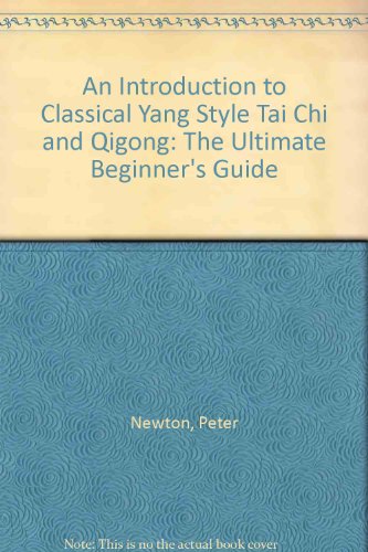 An Introduction to Classical Yang Style Tai Chi and Qigong: The Ultimate Beginner's Guide (9780953320417) by Peter Newton
