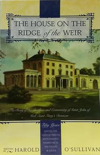 Imagen de archivo de The house on the ridge of the weir: The story of the Brothers and Community of Saint John of God, Saint Mary's Drumcar : fifty years serving the needs . learning disabilities in the county of Louth a la venta por Kennys Bookshop and Art Galleries Ltd.